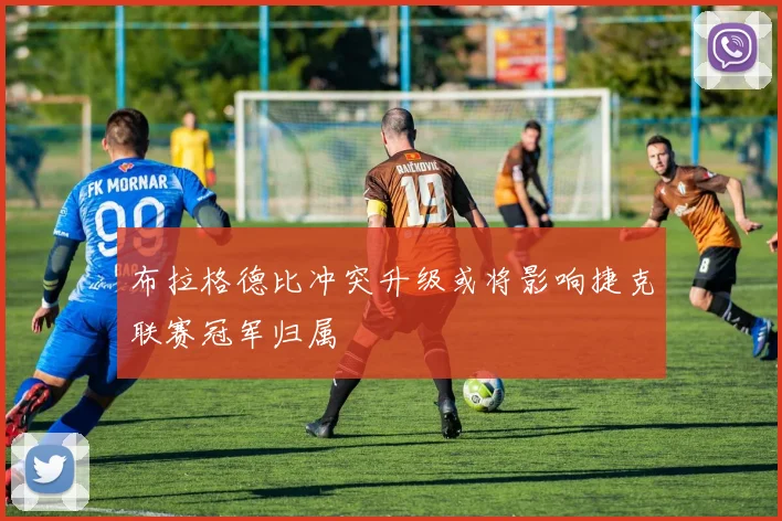布拉格德比冲突升级或将影响捷克联赛冠军归属